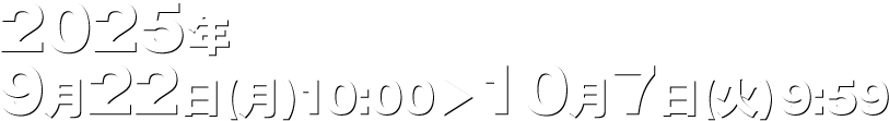 2025年9月22日(月)10:00＞10月7日(火)9:59