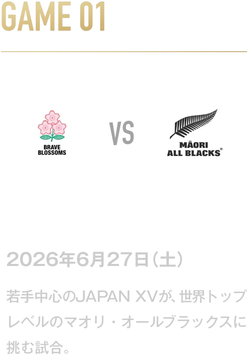 GAME01 JAPAN XV VS マオリオールブラックス 2026年6月27日(土) 若手中心のJAPAN XVが、世界トップレベルのマオリ・オールブラックスに挑む試合。